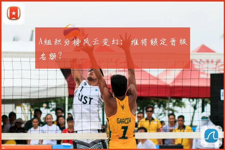 A组积分榜风云变幻：谁将锁定晋级名额？
