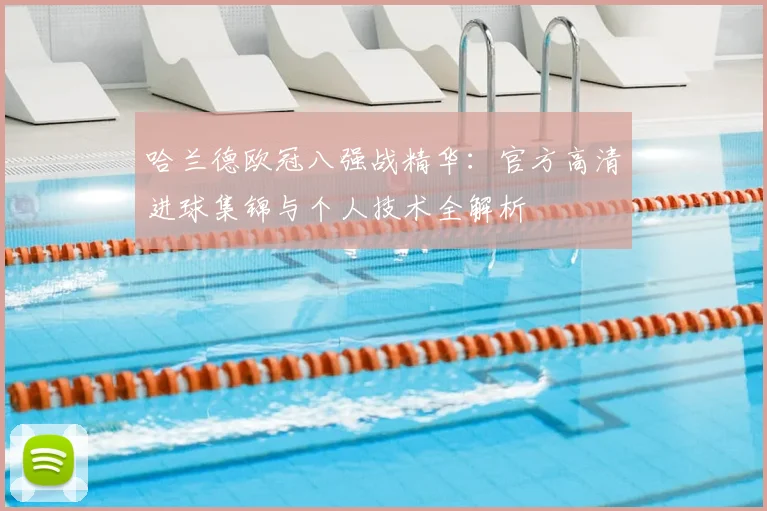哈兰德欧冠八强战精华：官方高清进球集锦与个人技术全解析